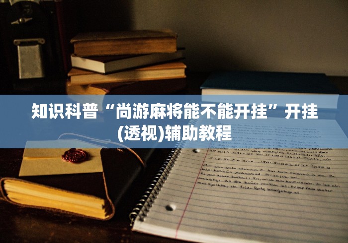 玩家辅助神器:“打麻将赢神器万能”其实确实有挂