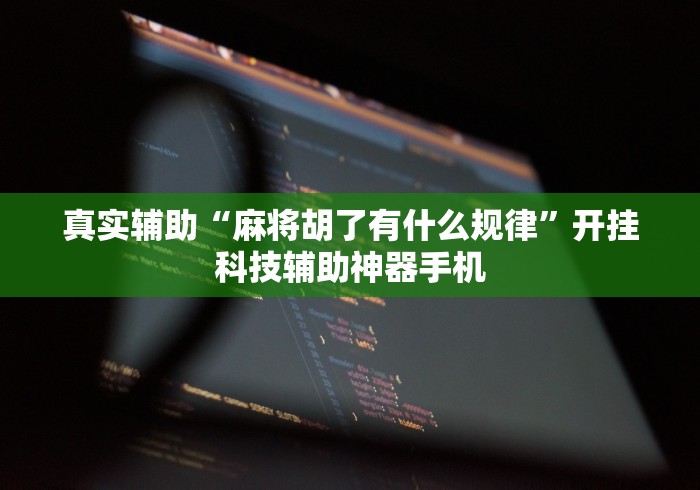 真实辅助“麻将胡了有什么规律”开挂科技辅助神器手机