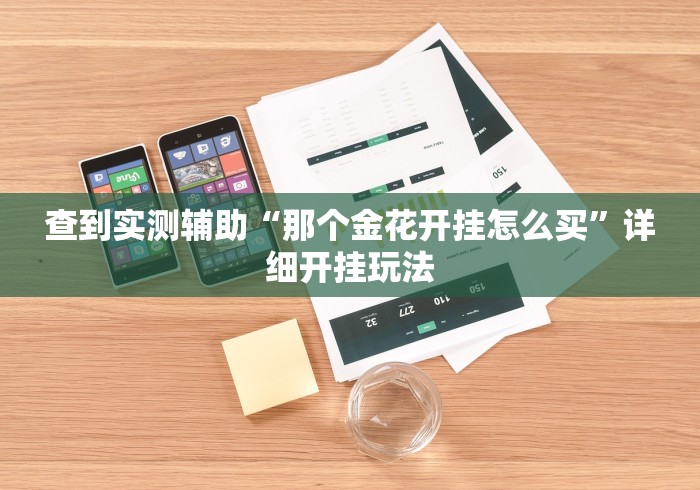 查到实测辅助“那个金花开挂怎么买”详细开挂玩法