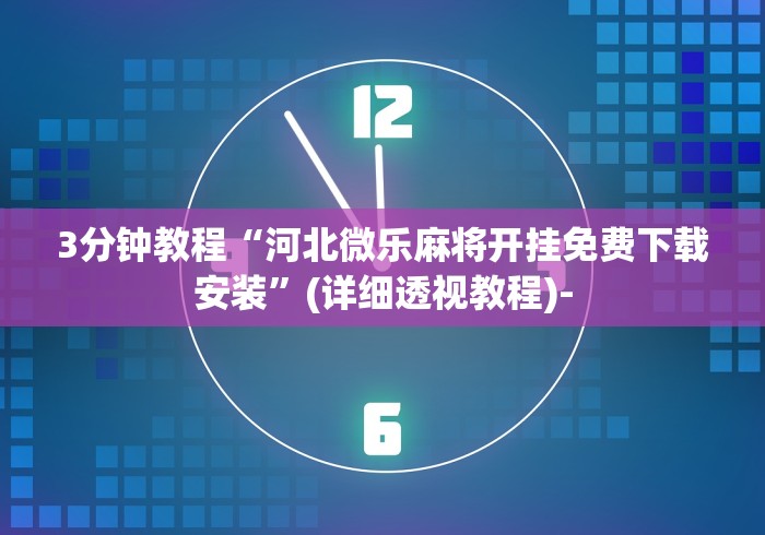 3分钟教程“河北微乐麻将开挂免费下载安装”(详细透视教程)-