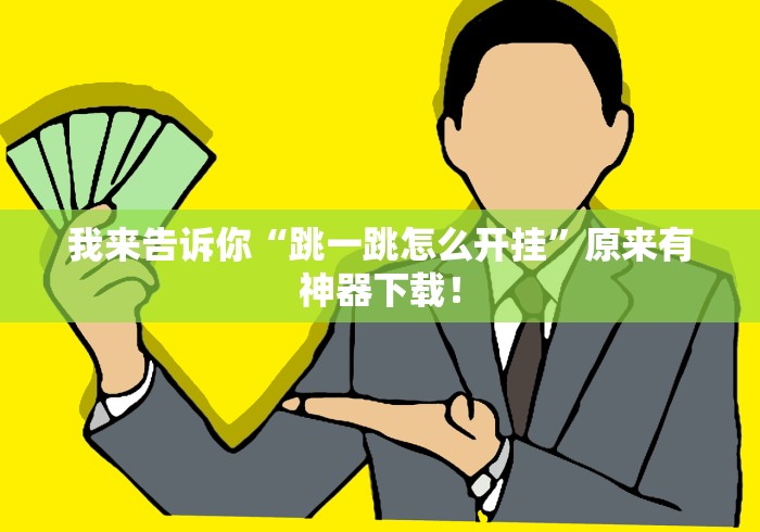 我来告诉你“跳一跳怎么开挂”原来有神器下载！