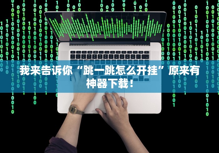 我来告诉你“跳一跳怎么开挂	”原来有神器下载！