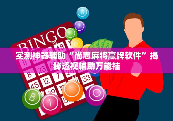 实测神器辅助“尚志麻将赢牌软件”揭秘透视辅助万能挂