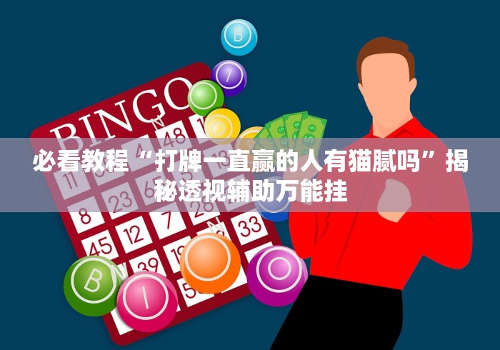 必看教程“打牌一直赢的人有猫腻吗”揭秘透视辅助万能挂