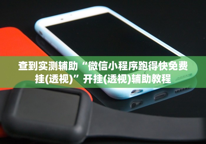 查到实测辅助“微信小程序跑得快免费挂(透视)”开挂(透视)辅助教程