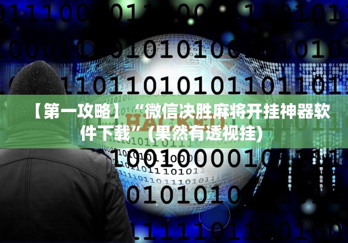 【第一攻略】“微信决胜麻将开挂神器软件下载”(果然有透视挂) 