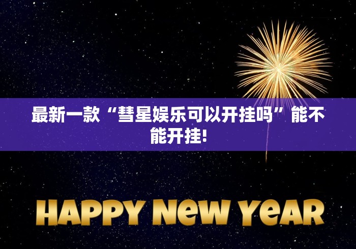 最新一款“彗星娱乐可以开挂吗	”能不能开挂!