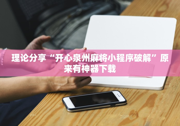 理论分享“开心泉州麻将小程序破解”原来有神器下载
