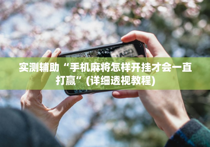 实测辅助“手机麻将怎样开挂才会一直打赢”(详细透视教程)