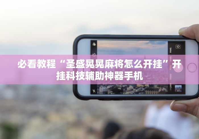 必看教程“圣盛晃晃麻将怎么开挂”开挂科技辅助神器手机