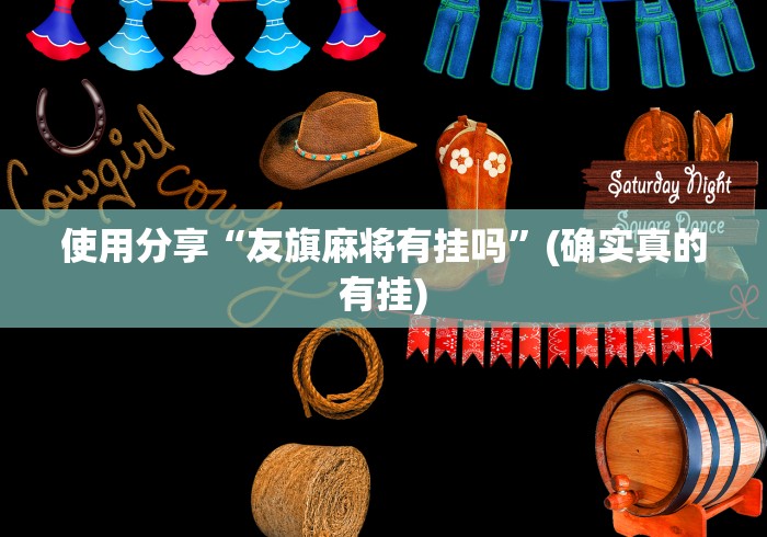 使用分享“友旗麻将有挂吗”(确实真的有挂)