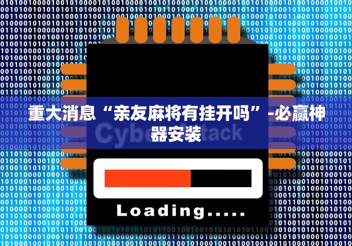 重大消息“亲友麻将有挂开吗 ”-必赢神器安装